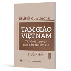 Con Đường Tam Giáo Việt Nam - Từ Khởi Nguyên Đến Đầu Thế Kỷ XX