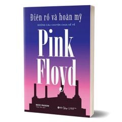 Điên Rồ Và Hoàn Mỹ - Những Câu Chuyện Chưa Kể Về Pink Floyd