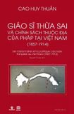 Giáo Sĩ Thừa Sai Và Chính Sách Thuộc Địa Của Pháp Tại Việt Nam (1857 - 1914) (Tái Bản 2017)