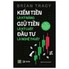 Kiếm Tiền Là Kỹ Năng - Giữ Tiền Là Kỷ Luật - Đầu Tư Là Nghệ Thuật