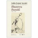 Thiền Ở Ngay Tại Đây - Những Câu Chuyện Giáo Huấn Và Giai Thoại Của Shunryu Suzuki
