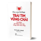 Flex Your Fellings - Trái Tim Vững Chãi - Cải Thiện Sức Khỏe Cảm Xúc, Nâng Chất Cuộc Sống