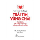 Flex Your Fellings - Trái Tim Vững Chãi - Cải Thiện Sức Khỏe Cảm Xúc, Nâng Chất Cuộc Sống