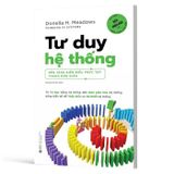 Tư Duy Hệ Thống - Nền Tảng Biến Những Điều Phức Tạp Thành Đơn Giản