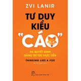 Tư Duy Kiểu “Cáo” - Ra Quyết Định Bằng Trí Tuệ Thực Tiễn
