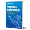 Tương Lai Không Đợi Ai - 20 Kỹ Năng Giúp Bạn Thành Công Trong Kỷ Nguyên Số