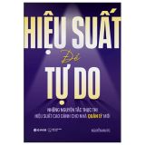 Hiệu Suất Để Tự Do - Những Nguyên Tắc Thực Thi Hiệu Suất Cao Dành Cho Nhà Quản Lý Mới