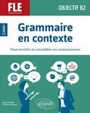 Grammaire en contexte pour enrichir et consolider ses connaissances Objectif B2 - Cahier