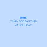  CHECKLIST "CHĂM SÓC BẢN THÂN VÀ SINH HOẠT" - SẢN PHẨM SỐ 