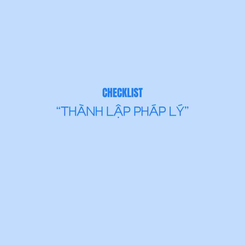  CHECKLIST "THÀNH LẬP PHÁP LÝ" - SẢN PHẨM SỐ 