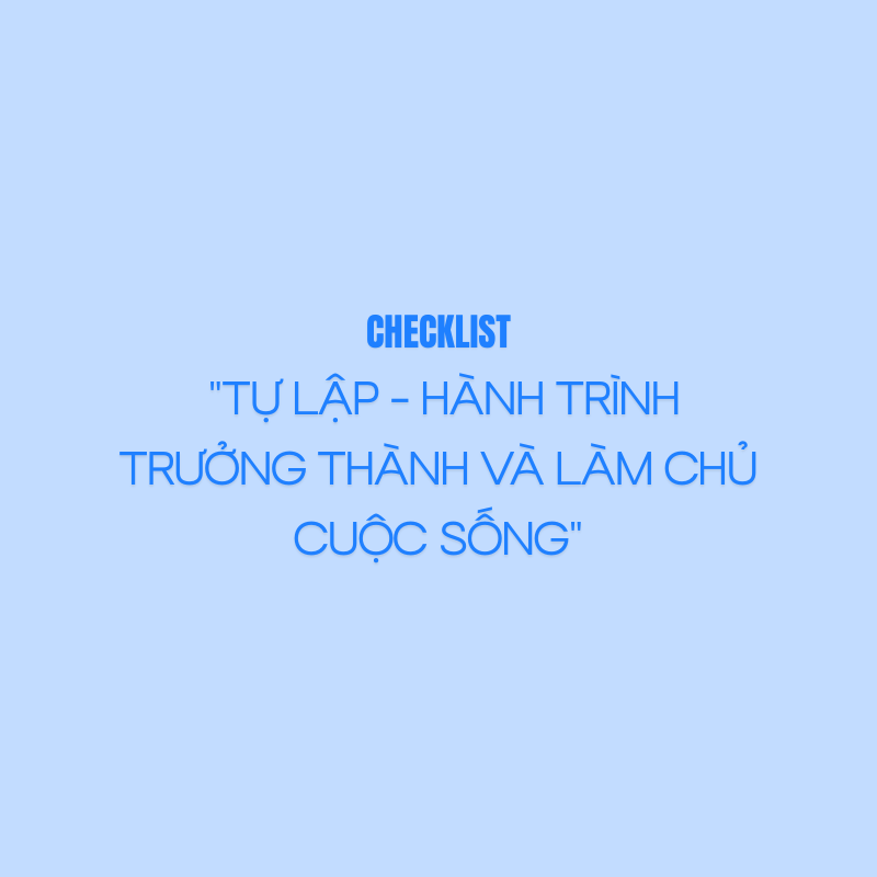  CHECKLIST "TỰ LẬP - HÀNH TRÌNH TRƯỞNG THÀNH VÀ LÀM CHỦ CUỘC SỐNG" - SẢN PHẨM SỐ 