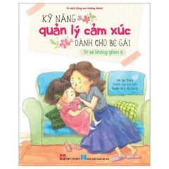 SÁCH KỸ NĂNG QUẢN LÝ CẢM XÚC DÀNH CHO BÉ GÁI (TỚ SẼ KHÔNG GHEN TỴ)