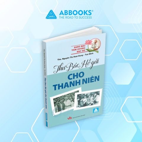 Sách - Thư Bác Hồ Gửi Cho Thanh Niên - Những Lời Dạy Và Tư Tưởng Giáo Dục Thế Hệ Trẻ