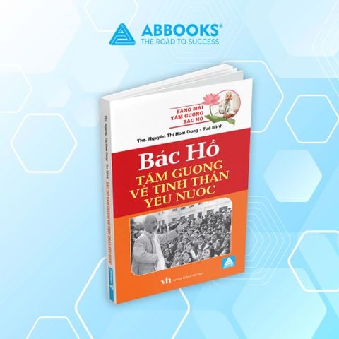Sách - Bác Hồ Tấm Gương Về Tinh Thần Yêu Nước - Giá Trị Tư Tưởng Và Đạo Đức Cách Mạng