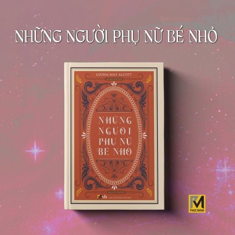  Sách Văn Học Kinh Điển - Những Người Phụ Nữ Bé Nhỏ - Louisa May Alcott - Phuc Minh Books 