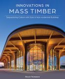  Innovations in Mass Timber: Sequestering Carbon with Style in Commercial Buildings 