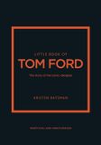  Little Book of Tom Ford: The story of the iconic brand (Little Books of Fashion) 