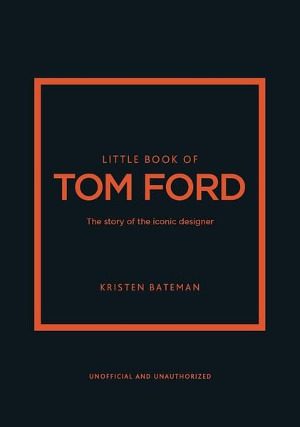 Little Book of Tom Ford: The story of the iconic brand (Little Books of Fashion)