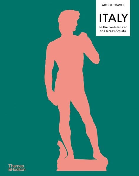 Italy: In the Footsteps of the Great Artists (The Art of Travel, 1)