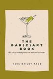  The Bar(c)art Book: The Art of Crafting Tasty and Timeless Cocktails 
