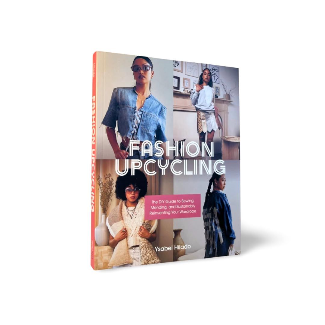  Fashion Upcycling: The DIY Guide to Sewing, Mending, and Sustainably Reinventing Your Wardrobe 