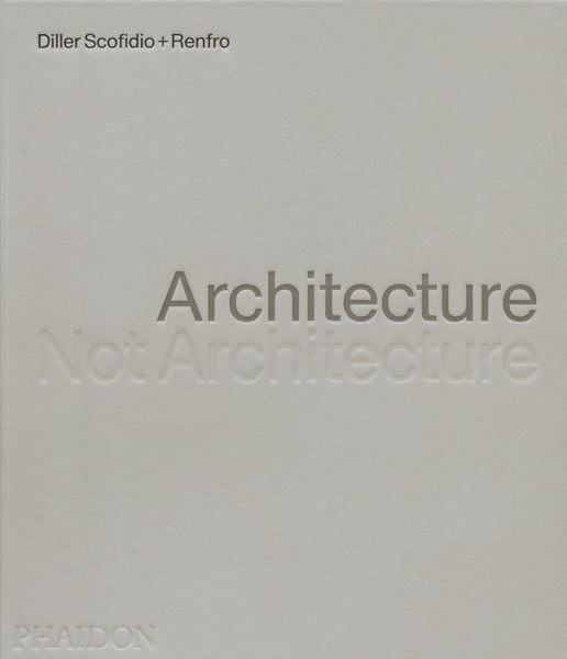 Architecture, Not Architecture: Diller Scofidio + Renfro