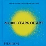  30,000 Years of Art: The Story of Human Creativity across Time and Space 