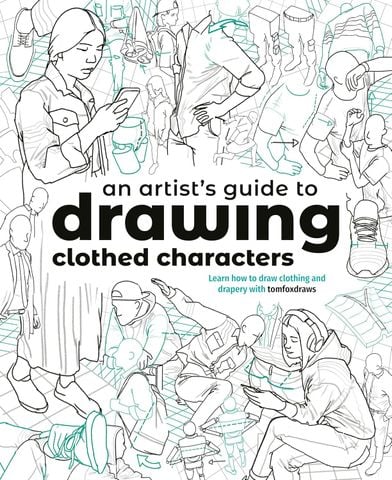 An Artist's Guide to Drawing Clothed Characters: Learn how to draw clothing and drapery with tomfoxdraws