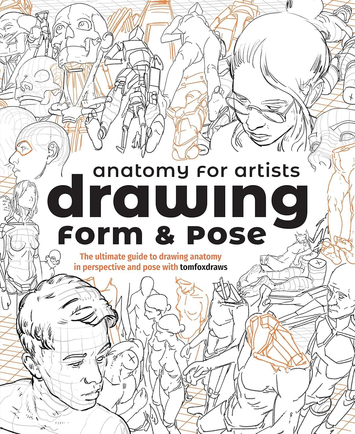 Anatomy for Artists: Drawing Form & Pose: The ultimate guide to drawing anatomy in perspective and pose with tomfoxdraws 