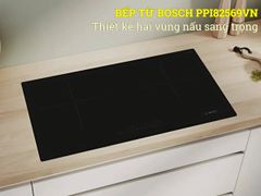 Bếp Từ BOSCH 2 Vùng Nấu PPI82569VN SERIE 6 – Lựa Chọn Hoàn Hảo Cho Gian Bếp Hiện Đại