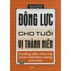  Động Lực Cho Tuổi Vị Thành Niên - Hướng Dẫn Cha Mẹ Khai Mở Tiềm Năng Của Con 
