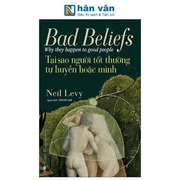 Bad Beliefs - Why They Happen To Good People - Tại Sao Người Tốt Thường Tự Huyễn Hoặc Mình - nhanvan.vn