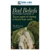 Bad Beliefs - Why They Happen To Good People - Tại Sao Người Tốt Thường Tự Huyễn Hoặc Mình