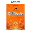 Sách Claude Toàn Tập – Cẩm Nang Toàn Diện Giúp Bạn Làm Chủ Claude Từ Cơ Bản Đến Nâng Cao