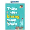  Thiếu Niên Không Muộn Phiền - Gỡ Rối Tâm Lí Tuổi Teen 