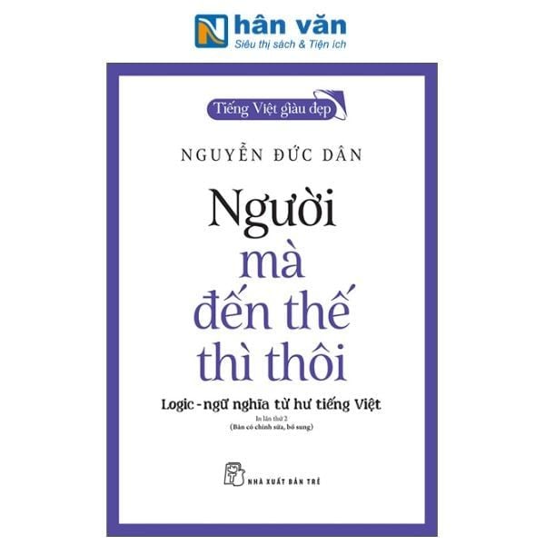 Tiếng Việt Giàu Đẹp - Người Mà Đến Thế Thì Thôi - Logic - Ngữ Nghĩa Từ Hư Tiếng Việt - nhanvan.vn