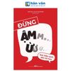  Đừng Ậm Ừ - Nói Hiệu Quả, Đời Nở Hoa 