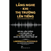  Lắng Nghe Khi Thị Trường Lên Tiếng - Rủi Ro, Lầm Tưởng Và Cơ Hội Đầu Tư Trong Một Nền Kinh Tế Được Tái Định Hình Triệt Để 