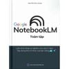  Google notebookLM toàn tập - Làm chủ công cụ nghiên cứu của Google - Xây dựng kho tri thức của bạn bằng AI 