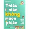  Thiếu Niên Không Muộn Phiền - Gỡ Rối Tâm Lí Tuổi Teen 