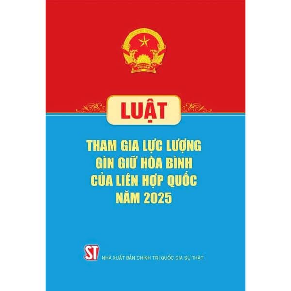 Luật Tham Gia Lực Lượng Gìn Giữ Hòa Bình Của Liên Hợp Quốc Năm 2025 - nhanvan.vn