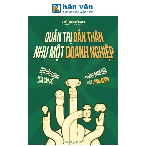 Quản Trị Bản Thân Như Một Doanh Nghiệp - Dựa Vào Lương, Dựa Vào Sếp, Chẳng Bằng Dựa Vào Chính Mình! - nhanvan.vn