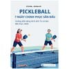  Pickleball - 7 Ngày Chinh Phục Sân Đấu - Hướng Dẫn Bằng Hình Ảnh Từ Cơ Bản Đến Thực Chiến 
