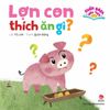  Cuốn Sách Đầu Tiên - Lợn Con Thích Ăn Gì? - Bìa Cứng 