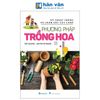  Kỹ Thuật Trồng Và Chăm Sóc Cây Cảnh - Phương Pháp Trồng Hoa 