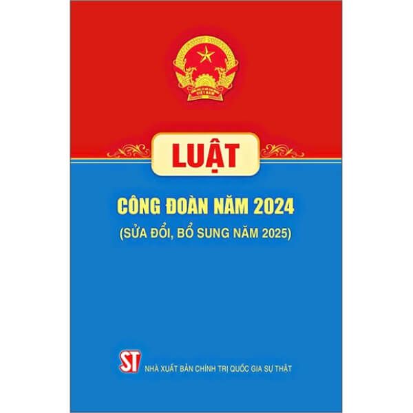  Luật Công Đoàn Năm 2024 (Sửa Đổi, Bổ Sung Năm 2025) 