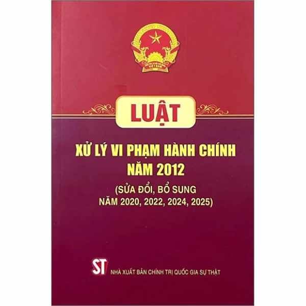 Luật Xử Lý Vi Phạm Hành Chính Năm 2012 (Sửa Đổi, Bổ Sung Năm 2020, 2022, 2024, 2025) 