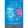 Mình Định Làm Gì Ấy Nhỉ? - Nghệ Thuật Khai Phá Sức Mạnh Não Bộ Và Sử Dụng Trí Nhớ