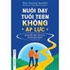 Nuôi Dạy Tuổi Teen Không Áp Lực - Bí Quyết Dạy Con Của Người Đan Mạch