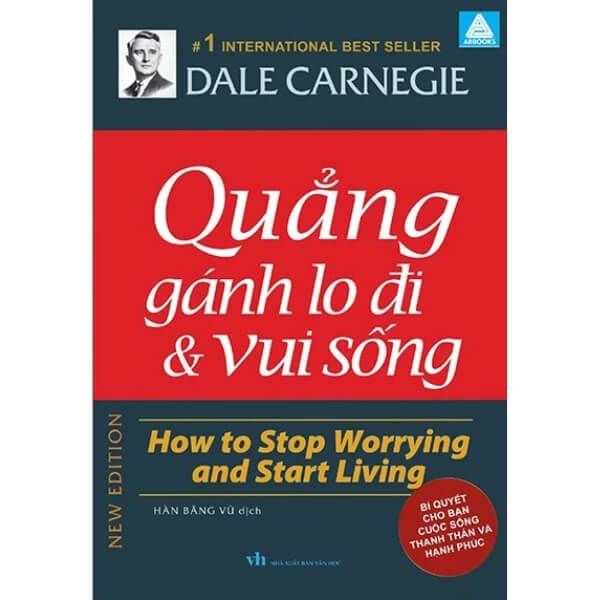  Quẳng Gánh Lo Đi & Vui Sống -How To Stop Worrying And Start Living - Bí Quyết Cho Bạn Cuộc Sống Thanh Thản Và Hạnh Phúc 